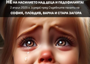 Протестът "Не на насилието над деца и педофилията!" ще се проведе на 2 април 2025 г. в София, Пловдив, Варна и Стара Загора (Национална асоциация "Поход за Семейството")
