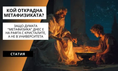 Защо думата “метафизика” днес е на рафта с кристалите, а не в университета